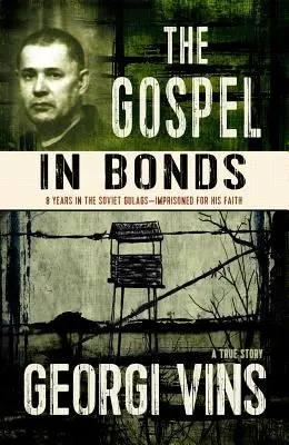 Az evangélium a kötvényekben: 8 év a szovjet gulágokon - bebörtönözve a hitéért - The Gospel in Bonds: 8 Years in Soviet Gulags - Imprisoned for His Faith