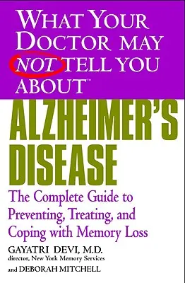 Alzheimer-kór: Teljes útmutató a memóriavesztés megelőzéséhez, kezeléséhez és kezeléséhez - Alzheimer's Disease: The Complete Guide to Preventing, Treating, and Coping with Memory Loss