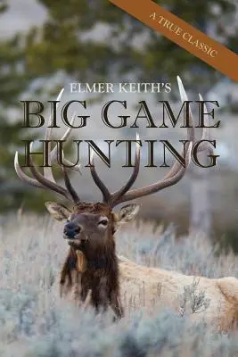 Elmer Keith's Big Game Hunting (Nagyvadak vadászata) - Elmer Keith's Big Game Hunting