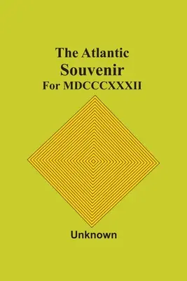 The Atlantic Souvenir: For Mdcccxxxii