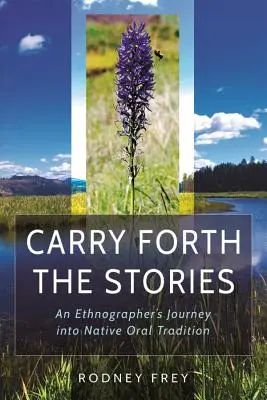 Carry Forth the Stories: Egy etnográfus utazása az őslakosok szóbeli hagyományaiba - Carry Forth the Stories: An Ethnographer's Journey Into Native Oral Tradition