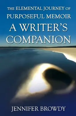 A céltudatos emlékirat elemi utazása: A Writer's Companion - The Elemental Journey of Purposeful Memoir: A Writer's Companion