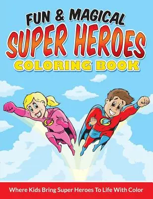 Fun & Magical Super Heroes Coloring Book: Ahol a gyerekek a szuperhősöket életre keltik a színekkel - Fun & Magical Super Heroes Coloring Book: Where Kids Bring Super Heroes To Life With Color