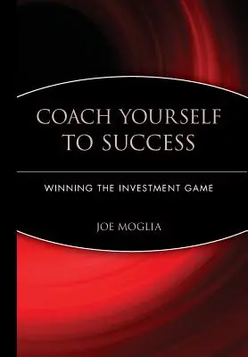 Coach Yourself to Success: A befektetési játék megnyerése - Coach Yourself to Success: Winning the Investment Game