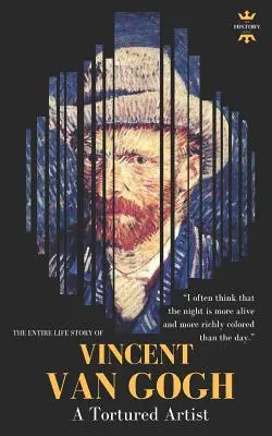 Vincent Van Gogh: A megkínzott művész. A teljes élettörténet - Vincent Van Gogh: A Tortured Artist. The Entire Life Story