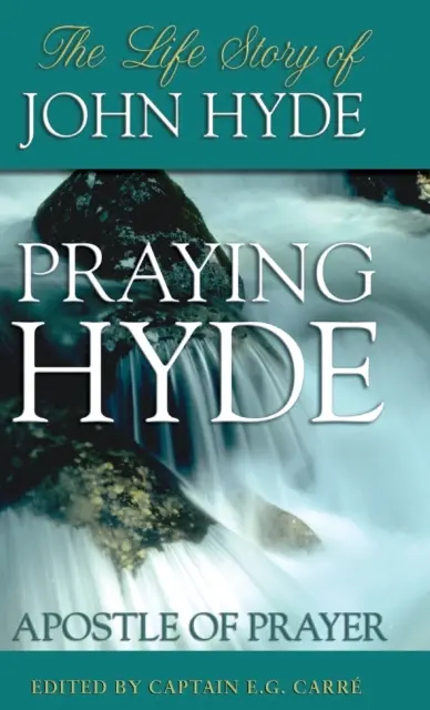 Imádkozó Hyde, az ima apostola: John Hyde élettörténete - Praying Hyde, Apostle of Prayer: The Life Story of John Hyde