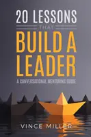 20 lecke, amely egy vezetőt épít: A Conversational Mentoring Guide - 20 Lessons that Build a Leader: A Conversational Mentoring Guide