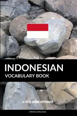 Indonéz szókincskönyv: A Topic Based Approach - Indonesian Vocabulary Book: A Topic Based Approach