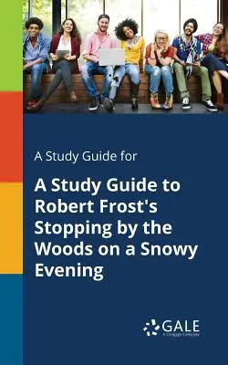 A Study Guide for A Study Guide to Robert Frost's Stopping by the Woods on a Snowy Evening (Tanulmányi útmutató Robert Frost: Stopping by the Woods on a Snowy Evening) című művéhez. - A Study Guide for A Study Guide to Robert Frost's Stopping by the Woods on a Snowy Evening