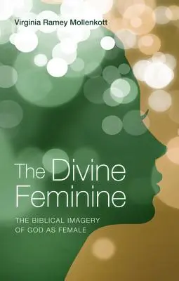 Az isteni nőiség: Az Isten női mivoltának bibliai ábrázolása - The Divine Feminine: The Biblical Imagery of God as Female