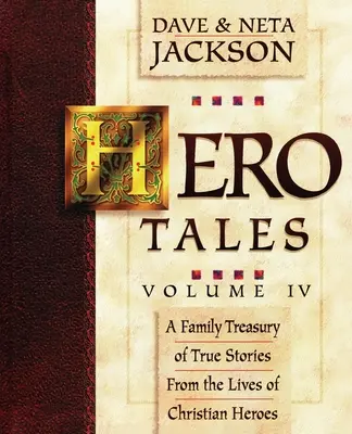 Hero Tales, Vol. 4: Családi kincsestár igaz történetekkel keresztény hősök életéből. - Hero Tales, Vol. 4: A family treasury of true stories from the lives of Christian heroes.