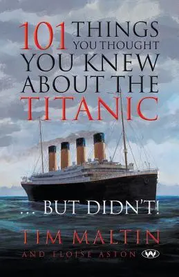 101 dolog, amiről azt hitted, hogy tudod a Titanicról ... De nem tudtad - 101 Things You Thought You Knew About the Titanic ... But Didn't