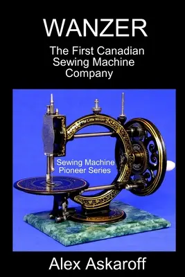 Wanzer: Az első kanadai varrógépgyártó vállalat - Wanzer: The First Canadian Sewing Machine Company