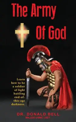 Isten serege: Tanuld meg, hogyan lehetsz a világosság katonája a végvégi sötétséggel szemben. - The Army of God: Learn how to be a soldier of light battling end-of-this-age darkness.