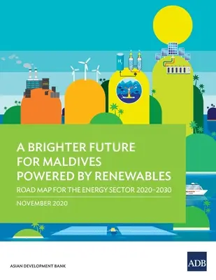 A megújuló energiaforrásokkal működő Maldív-szigetek fényesebb jövője: Az energiaágazat 2020-2030-as ütemterve - A Brighter Future for Maldives Powered by Renewables: Road Map for the Energy Sector 2020-2030