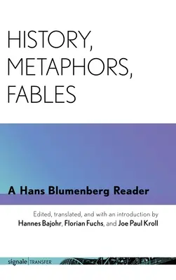 Történelem, metaforák, mesék: Hans Blumenberg olvasmányai - History, Metaphors, Fables: A Hans Blumenberg Reader