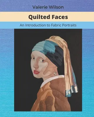 Steppelt arcok: Bevezetés a szövetportrékba - Quilted Faces: An Introduction to Fabric Portraits