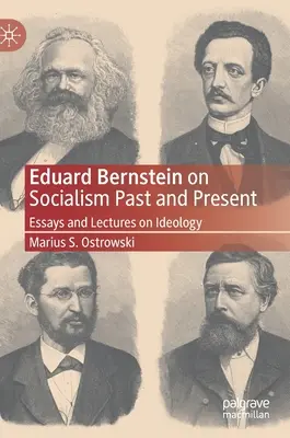 Eduard Bernstein a szocializmus múltjáról és jelenéről: Esszék és előadások az ideológiáról - Eduard Bernstein on Socialism Past and Present: Essays and Lectures on Ideology