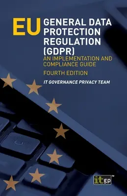 Az EU általános adatvédelmi rendelete (GDPR): Végrehajtási és megfelelési útmutató - EU General Data Protection Regulation (GDPR): An implementation and compliance guide