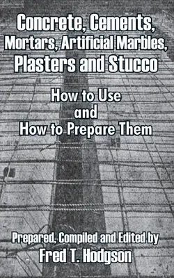 Beton, cementek, habarcsok, mesterséges márványok, vakolatok és stukkók: Hogyan használjuk és hogyan készítsük el őket? - Concrete, Cements, Mortars, Artificial Marbles, Plasters and Stucco: How to Use and How to Prepare Them