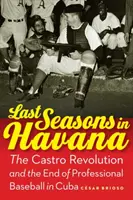 Utolsó évszakok Havannában: A Castro-revolúció és a kubai profi baseball vége - Last Seasons in Havana: The Castro Revolution and the End of Professional Baseball in Cuba