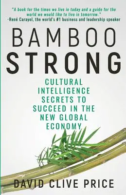 Bambusz erős: A kulturális intelligencia titkai a sikerhez az új globális gazdaságban - Bamboo Strong: Cultural Intelligence Secrets To Succeed In The New Global Economy