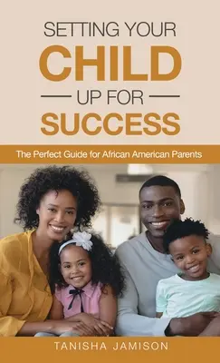 Gyermeke sikerre való felkészítése: A tökéletes útmutató afroamerikai szülők számára - Setting Your Child Up for Success: The Perfect Guide for African American Parents