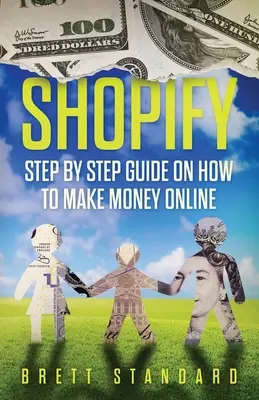 Shopify: Step By Step Guide on How to Make Money Online (Lépésről lépésre útmutató az online pénzkereséshez) - Shopify: Step By Step Guide on How to Make Money Online