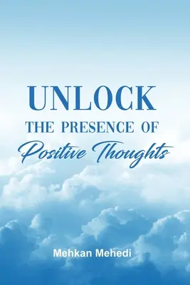 A pozitív gondolatok jelenlétének feloldása - Unlock the Presence of Positive Thoughts