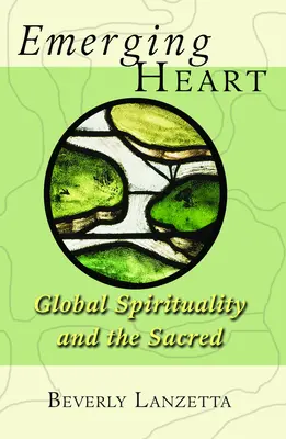 Feltörekvő szív: A globális spiritualitás és a szakrális - Emerging Heart: Global Spirituality and the Sacred