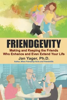 Friendgevity: A barátok megszerzése és megtartása, akik feldobják, sőt meg is hosszabbítják az életedet - Friendgevity: Making and Keeping the friends Who Enhance and Even Extend Your Life