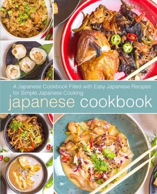 Japán szakácskönyv: Japán szakácskönyv könnyű japán receptekkel az egyszerű japán főzéshez (2. kiadás) - Japanese Cookbook: A Japanese Cookbook with Easy Japanese Recipes for Simple Japanese Cooking (2nd Edition)