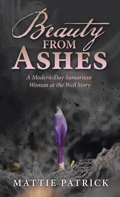 Beauty from Ashes: Egy modern kori szamaritánus nő a kútnál történet - Beauty from Ashes: A Modern-Day Samaritan Woman at the Well Story