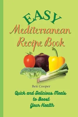 Egyszerű mediterrán receptkönyv: Gyors és finom ételek az egészséged fokozásához - Easy Mediterranean Recipe Book: Quick and Delicious Meals to Boost Your Health