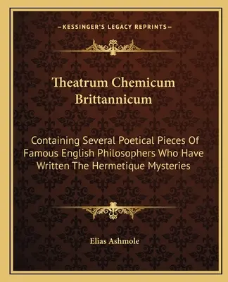 Theatrum Chemicum Brittannicum: A Hermetikus misztériumokat megíró híres angol filozófusok több költői darabját tartalmazva - Theatrum Chemicum Brittannicum: Containing Several Poetical Pieces of Famous English Philosophers Who Have Written the Hermetique Mysteries