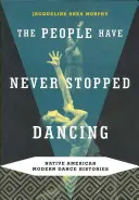 Az emberek sosem hagyták abba a táncot: Amerikai őslakosok modern tánctörténetei - The People Have Never Stopped Dancing: Native American Modern Dance Histories