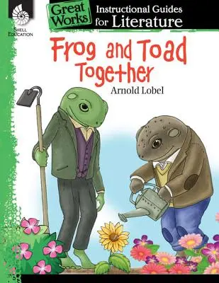 Béka és varangy együtt: Oktatási útmutató az irodalomhoz: An Instructional Guide for Literature: An Instructional Guide for Literature - Frog and Toad Together: An Instructional Guide for Literature: An Instructional Guide for Literature