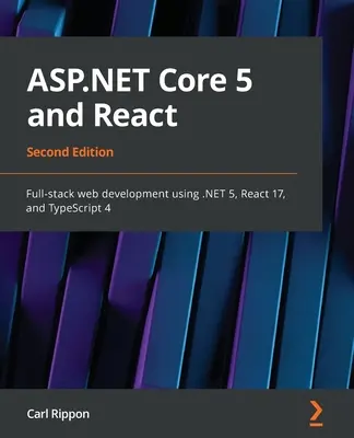 ASP.NET Core 5 és React - Második kiadás: Teljes körű webfejlesztés a .NET 5, a React 17 és a TypeScript 4 használatával - ASP.NET Core 5 and React - Second Edition: Full-stack web development using .NET 5, React 17, and TypeScript 4