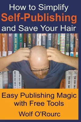 Hogyan egyszerűsítsük le az önkiadást és mentsük meg a hajunkat? - How to Simplify Self-Publishing and Save Your Hair
