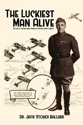 A legszerencsésebb élő ember: John H. Hedley kapitány, az első világháborús pilóta élete - The Luckiest Man Alive: The Life of World War I Aviator Captain John H. Hedley