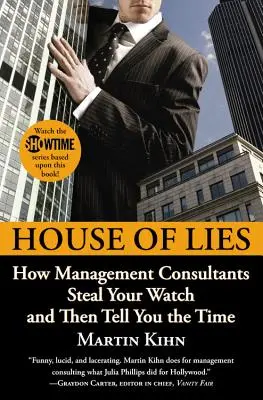 Hazugságok háza: Hogyan lopják el a vezetési tanácsadók az órádat, majd megmondják neked az időt - House of Lies: How Management Consultants Steal Your Watch and Then Tell You the Time