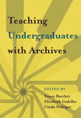 Egyetemisták tanítása levéltárakkal - Teaching Undergraduates with Archives