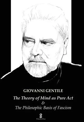 Az elme elmélete mint tiszta aktus: & A fasizmus filozófiai alapja - The Theory of Mind as Pure Act: & The Philosophic Basis of Fascism