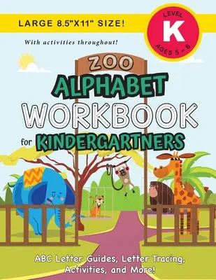 Zoo Alphabet Workbook for Kindergartners: (Ages 5-6) ABC betű útmutató, betűkövetés, tevékenységek és még sok más! (Nagyméretű 8.5x11” méret)” - Zoo Alphabet Workbook for Kindergartners: (Ages 5-6) ABC Letter Guides, Letter Tracing, Activities, and More! (Large 8.5x11