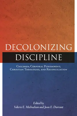 Decolonizing Discipline: Gyermekek, testi fenyítés, keresztény teológiák és megbékélés - Decolonizing Discipline: Children, Corporal Punishment, Christian Theologies, and Reconciliation