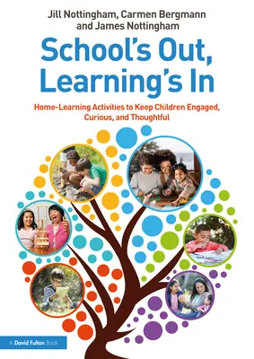 Nincs iskola, van tanulás: Home-Learning Activities to Keep Children Engaged, Curious, and Thoughtful (Otthoni tanulási tevékenységek, hogy a gyerekek elkötelezettek, kíváncsiak és elgondolkodóak maradjanak) - School's Out, Learning's In: Home-Learning Activities to Keep Children Engaged, Curious, and Thoughtful