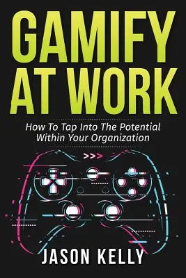 Gamify at Work: Hogyan aknázza ki a szervezetében rejlő potenciált? - Gamify at Work: How to Tap Into the Potential Within Your Organization