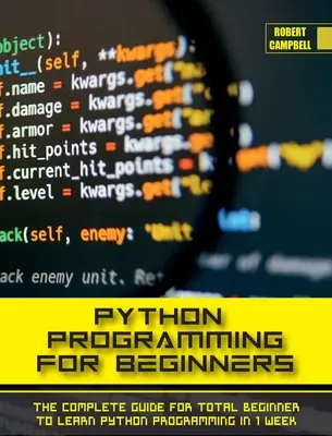 Python programozás kezdőknek: The Complete Guide for Total Beginner to Learn Python Programming in 1 week. - Python Programming for Beginners: The Complete Guide for Total Beginner to Learn Python Programming in 1 week.