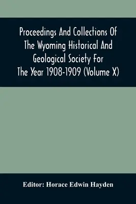 A Wyomingi Történelmi és Földtani Társulat 1908-1909. évi munkálatai és gyűjteményei (X. kötet) - Proceedings And Collections Of The Wyoming Historical And Geological Society For The Year 1908-1909 (Volume X)