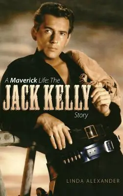 A Maverick Life: The Jack Kelly Story (Keménykötés) - A Maverick Life: The Jack Kelly Story (Hardback)